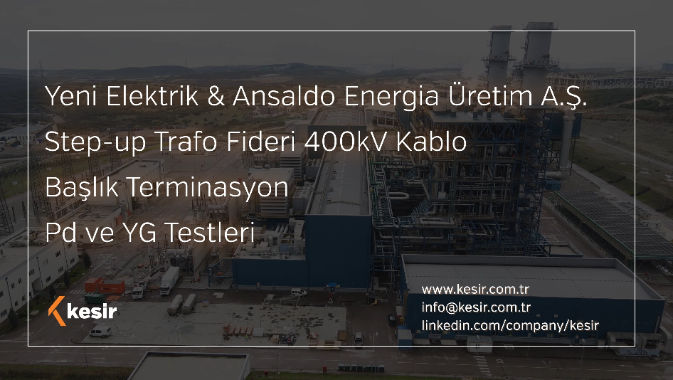 Yeni Elektrik & Ansaldo Energia Üretim A.Ş. Step-up Trafo Fideri 400kV Kablo Başlık Terminasyon Pd ve YG Testleri